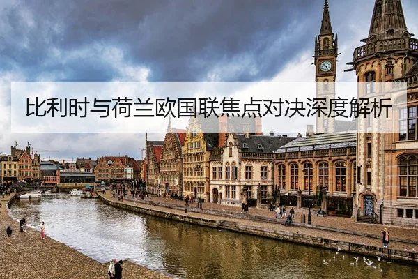比利时与荷兰欧国联焦点对决深度解析